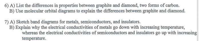  6) A) List the differences in properties between graphite and diamond,