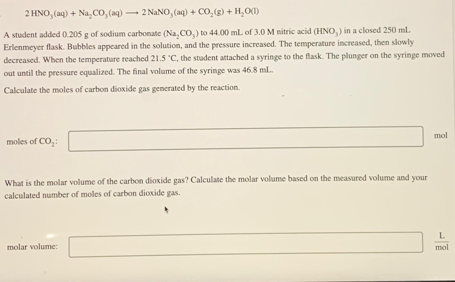 2HNO3(aq)+Na2CO3(aq)longrightarrow2NaNO3(aq)+CO2(g)+H2O(l) A student added 0.205g of sodium carbonate (Na2CO3) to 44.00mL