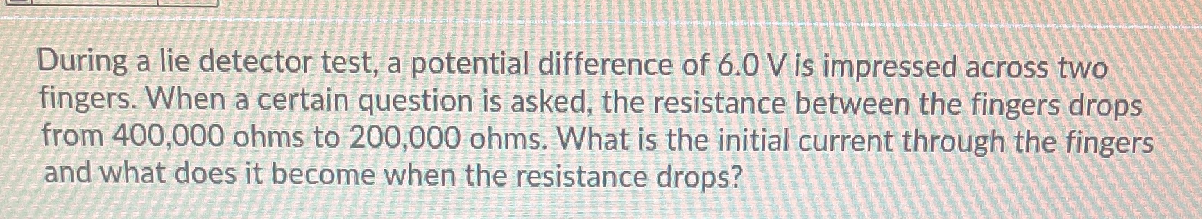 During a lie detector test, a potential difference of 6.0 V