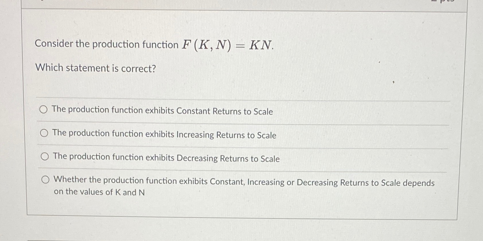  Consider the production function F (K, N) - KN. Which statement