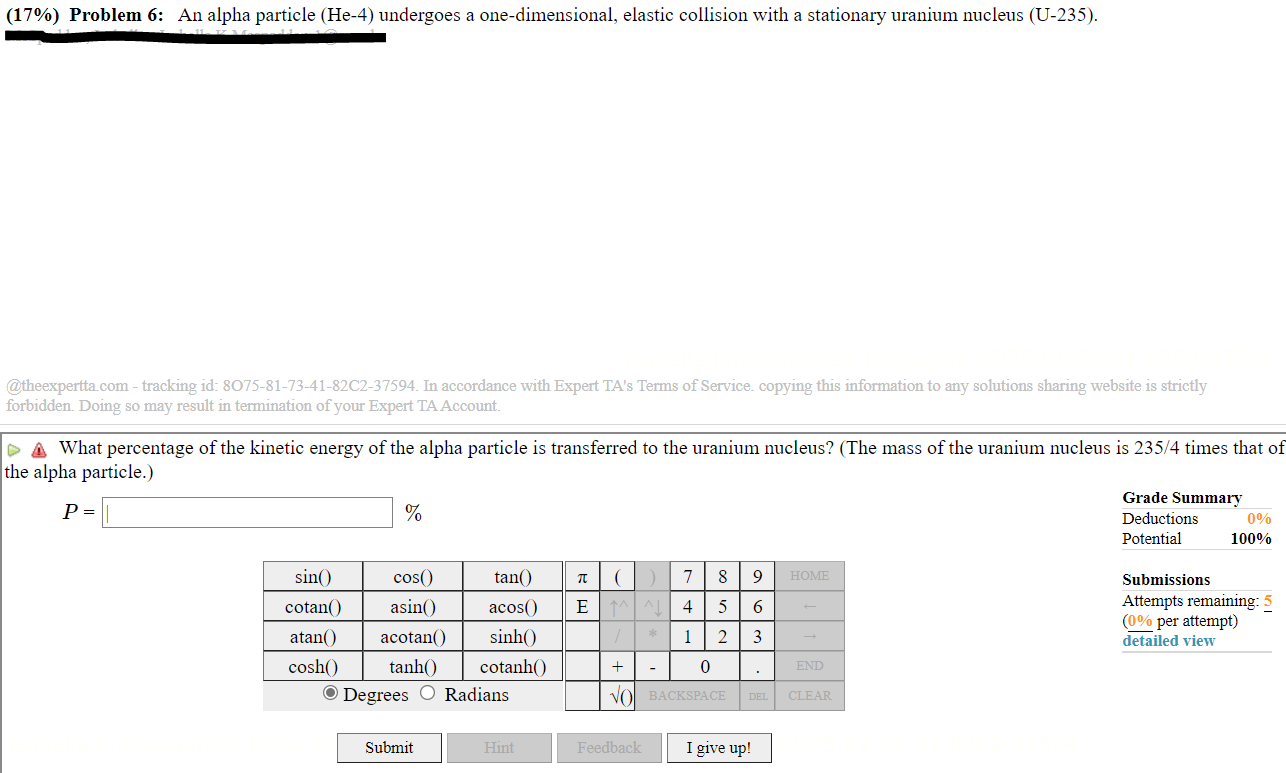 (17%) Problem 6: An alpha particle (He-4) undergoes a one-dimensional, elastic