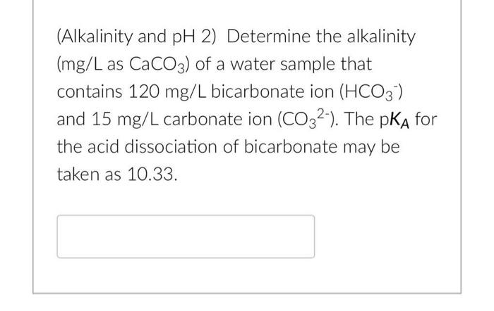  (Alkalinity and pH 2) Determine the alkalinity (mg/L as CaCO3) of