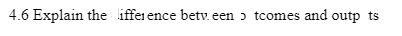  4.6 Explain the lifference between a tcomes and outp ts