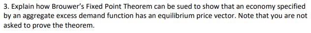 3. Explain how Brouwer's Fixed Point Theorem can be sued to
