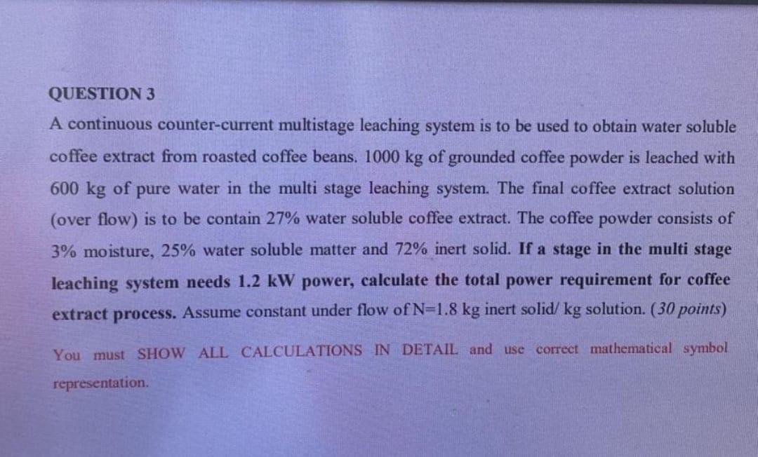  QUESTION 3 A continuous counter-current multistage leaching system is to be