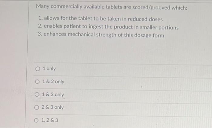  Many commercially available tablets are scored/grooved which: 1. allows for the