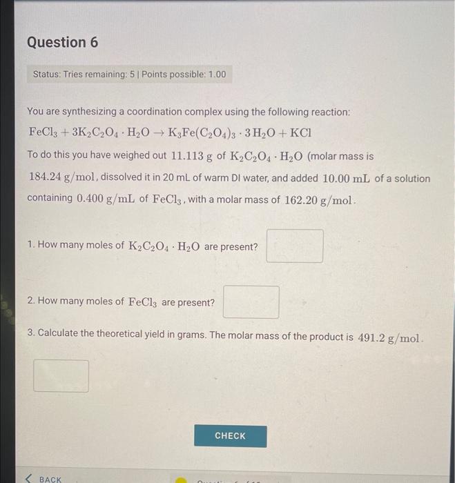  You are synthesizing a coordination complex using the following reaction: FeCl3+3K2C2O4H2OK3Fe(C2O4)33H2O+KCl