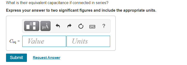 Submit Request AnswerWhat is their equivalent capacitance if connected in series? Express