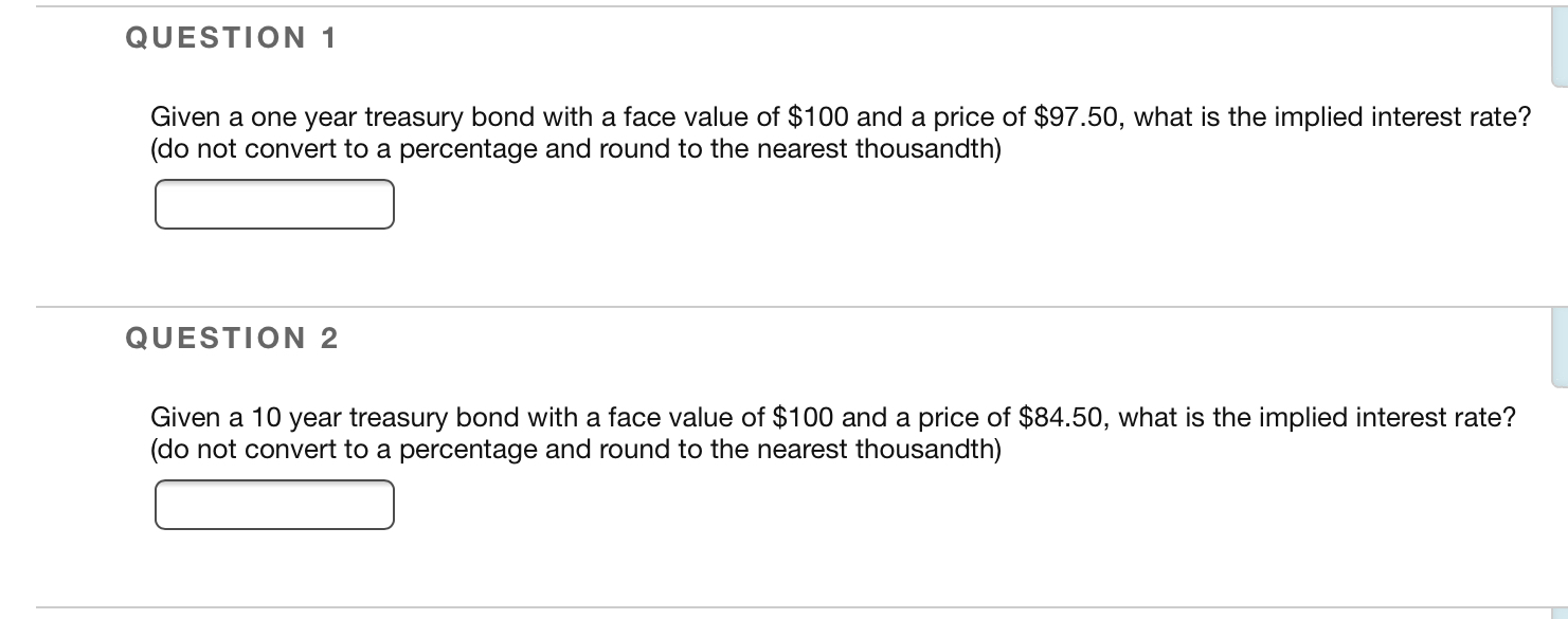 QUESTION 1 Given a one year treasury bond with a face