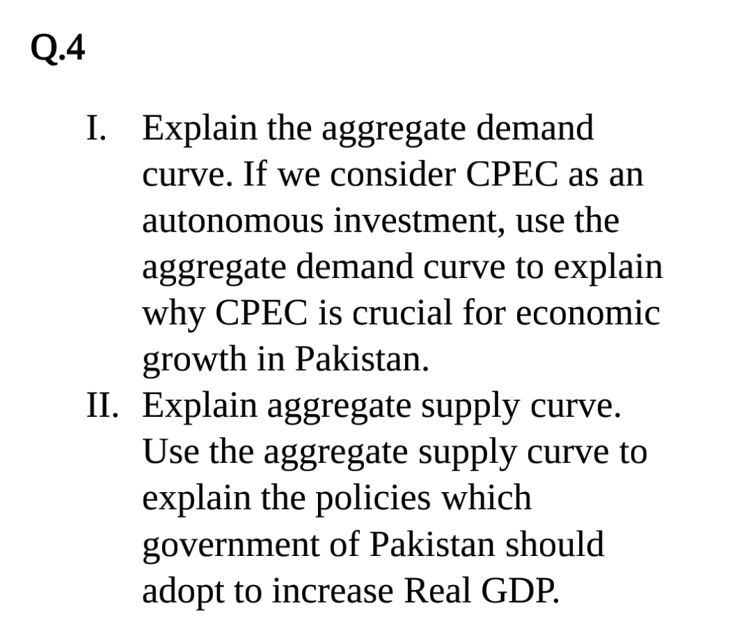 Q.4Explain the aggregate demand curve. If we consider CPEC as an autonomous