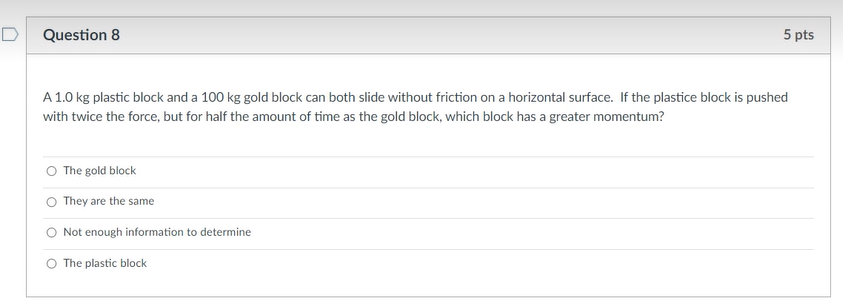  D Question 8 5 pts A 1.0 kg plastic block and