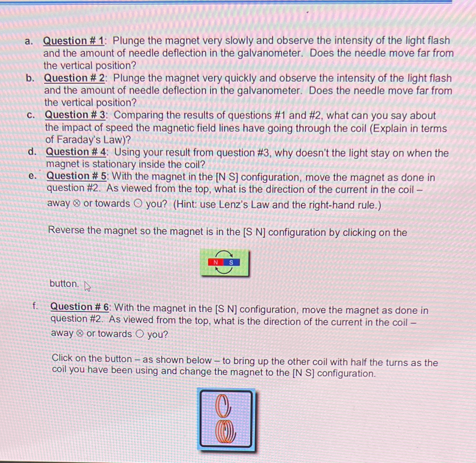 This is the link for the lab https://phet.colorado.edu/sims/html/faradays-law/latest/faradays-law_en.html a. Question # 1: