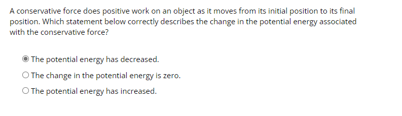  A conservative force does positive work on an object as it