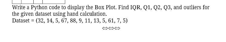 Write a Python code to display the Box Plot. Find IQR,
