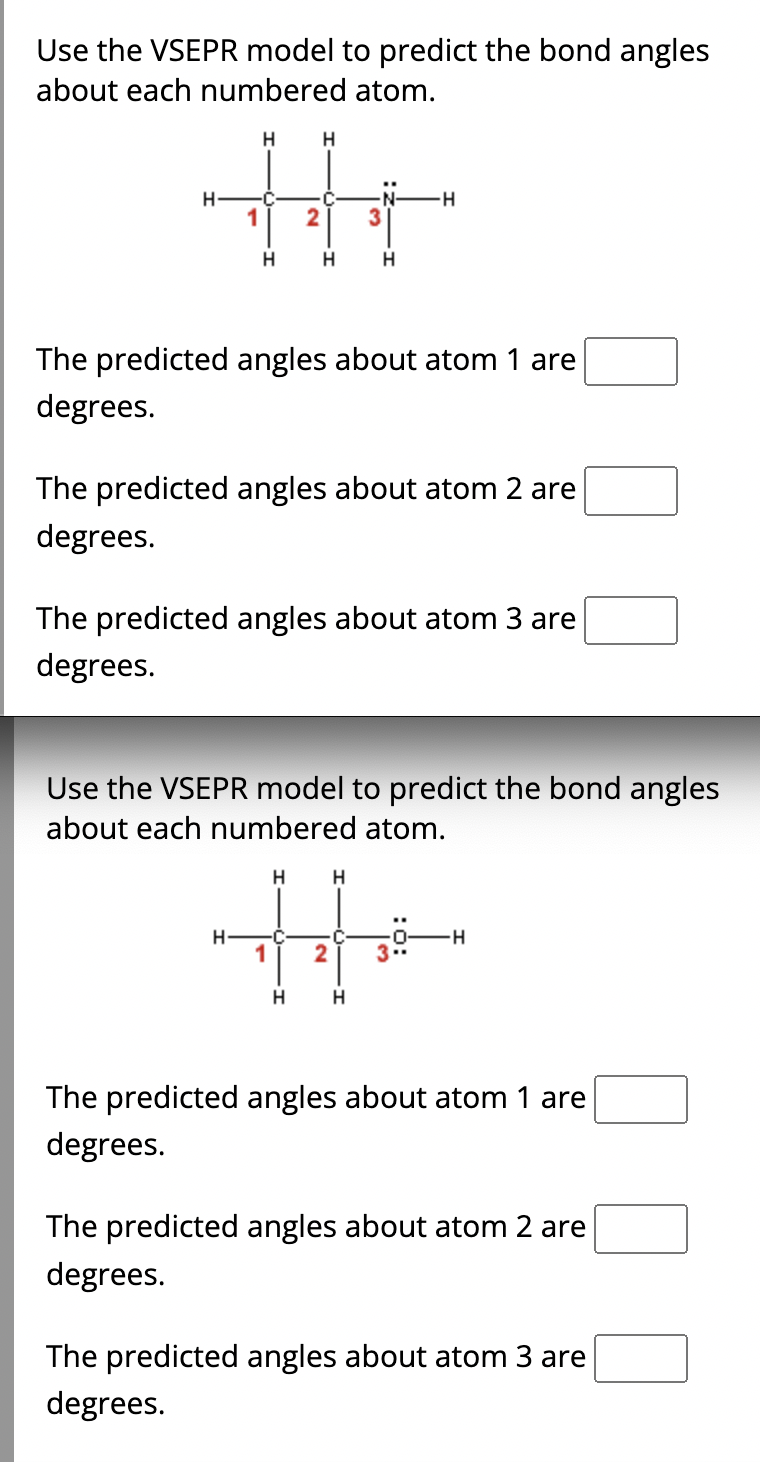  Use the VSEPR model to predict the bond angles about each