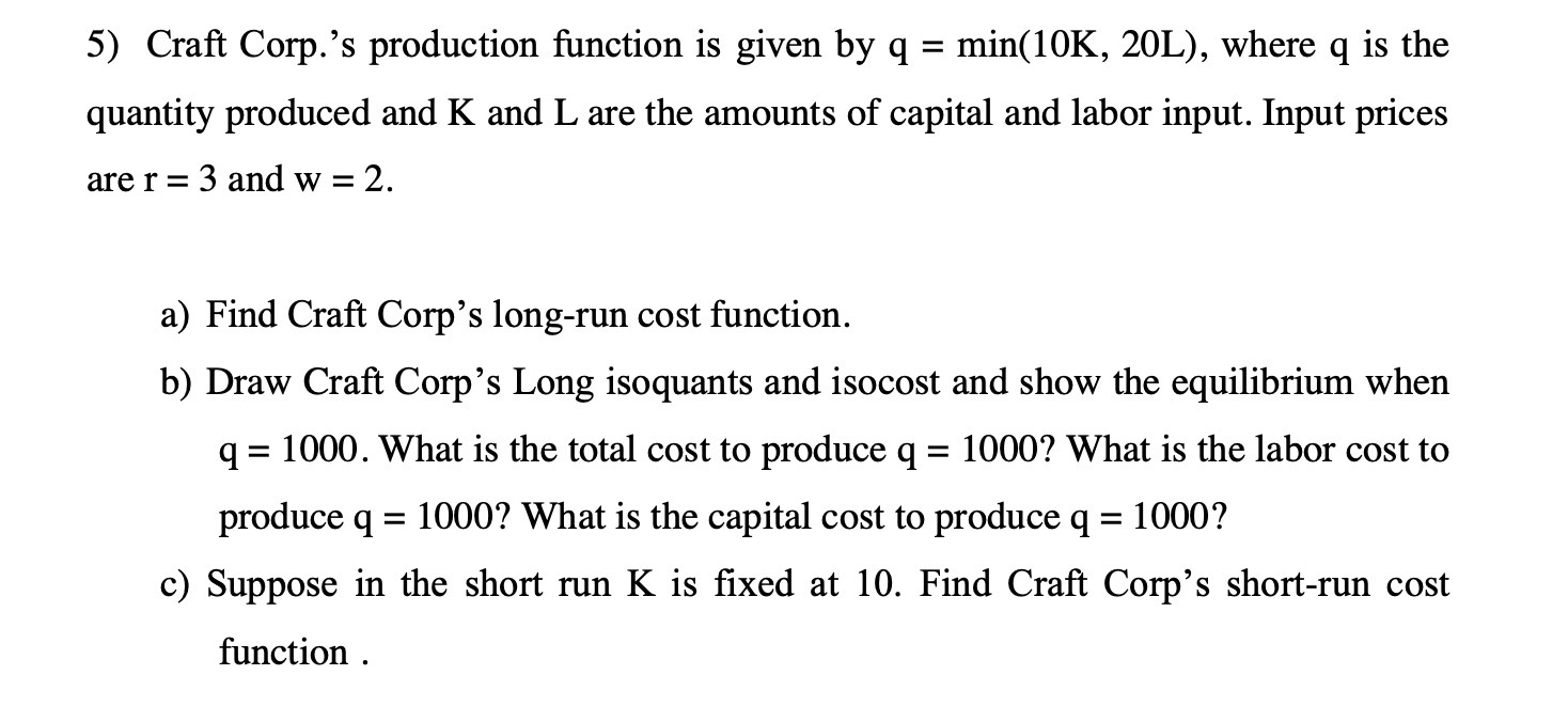 5) Craft Corp.'s production function is given by q = min(