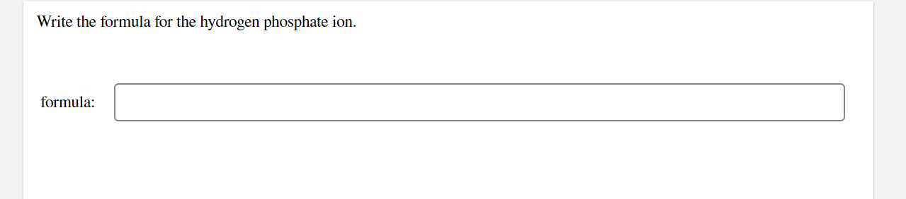 Write the formula for the hydrogen phosphate ion. formula