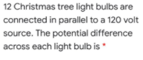 connected in parallel to a 120 volt source. The potential difference across