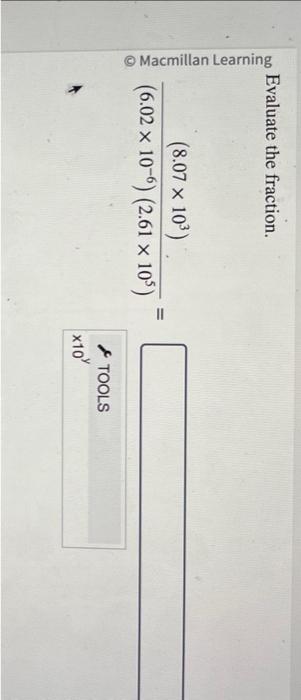  Evaluate the fraction. (6.02106)(2.61105)(8.07103)=