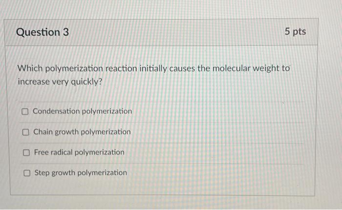  Question 3 5 pts Which polymerization reaction initially causes the molecular
