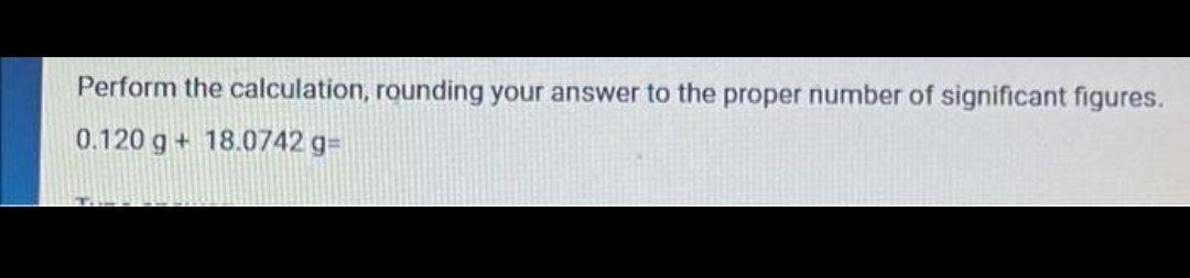  Perform the calculation, rounding your answer to the proper number of