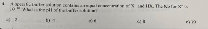  4. A specific buffer solution contains an equal concentration of Xand
