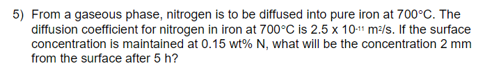  5) From a gaseous phase, nitrogen is to be diffused into