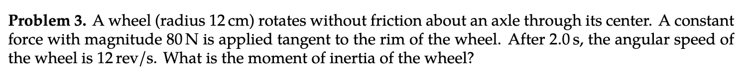 Problem 3. A wheel (radius 12 cm) rotates without friction about