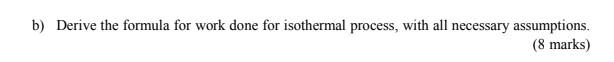 b) Derive the formula for work done for isothermal process, with