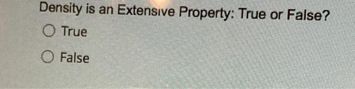  Density is an Extensive Property: True or False? O True O