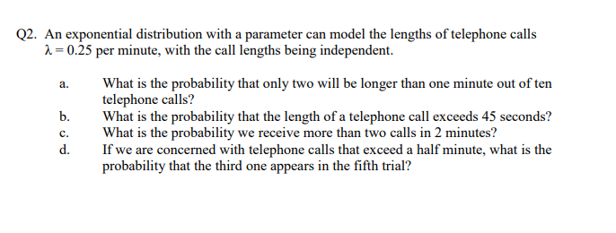 Answer. Q2. An exponential distribution with a parameter can model the lengths