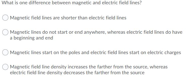 What is one difference between magnetic and electric field lines? 0