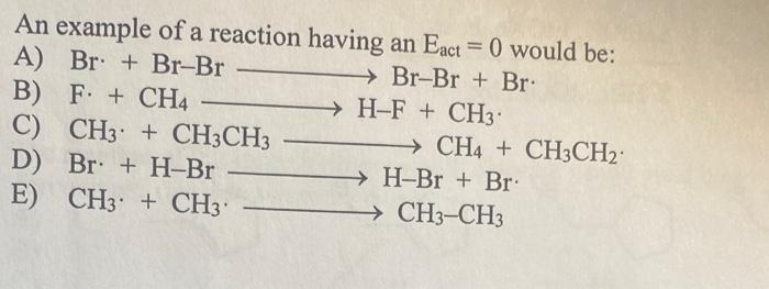  An example of a reaction having an Eact=0 would be: A)