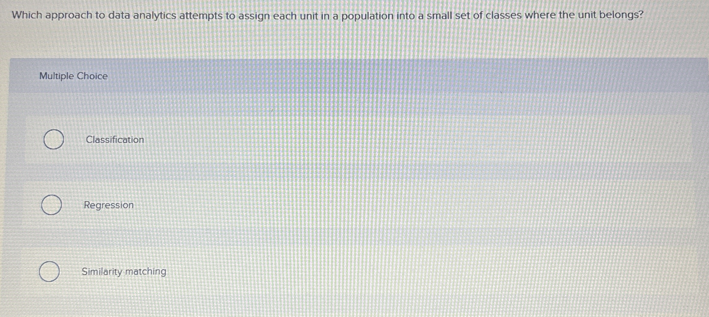  Which approach to data analytics attempts to assign each unit in