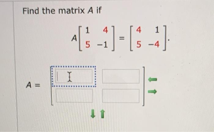  Find the matrix A if A[5 -1)-[: --] I A= 11