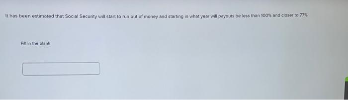 help pls!!! will rate!!! It has been estimated that Social Security will