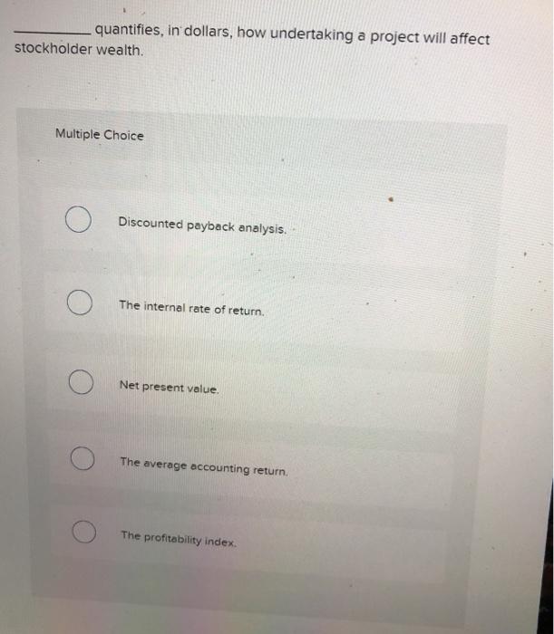 quantifies, in dollars, how undertaking a project will affect stockholder wealth.