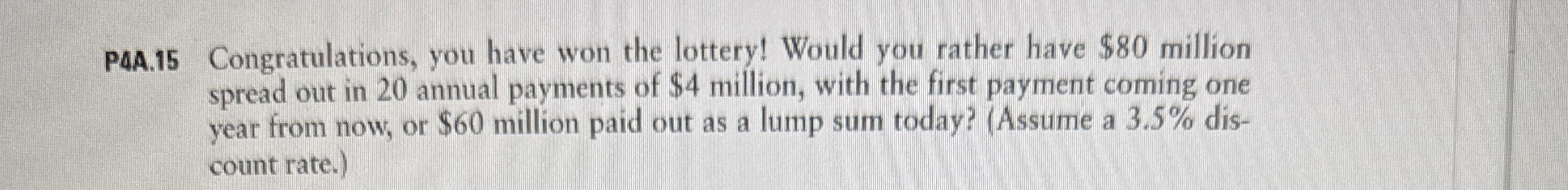  P4A.15 Congratulations, you have won the lottery! Would you rather have