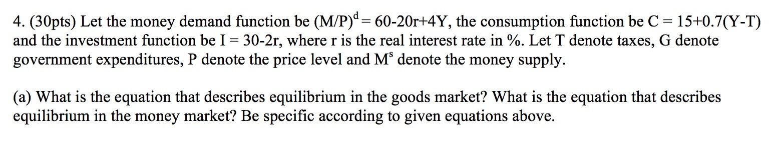  4. (30pts) Let the money demand function be (MfP)d= 60-20r+4Y, the