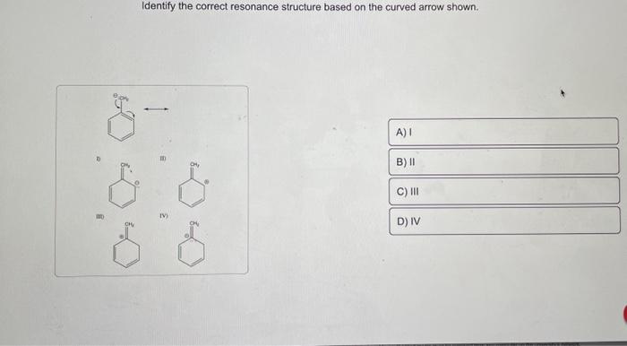  Identify the correct resonance structure based on the curved arrow shown.
