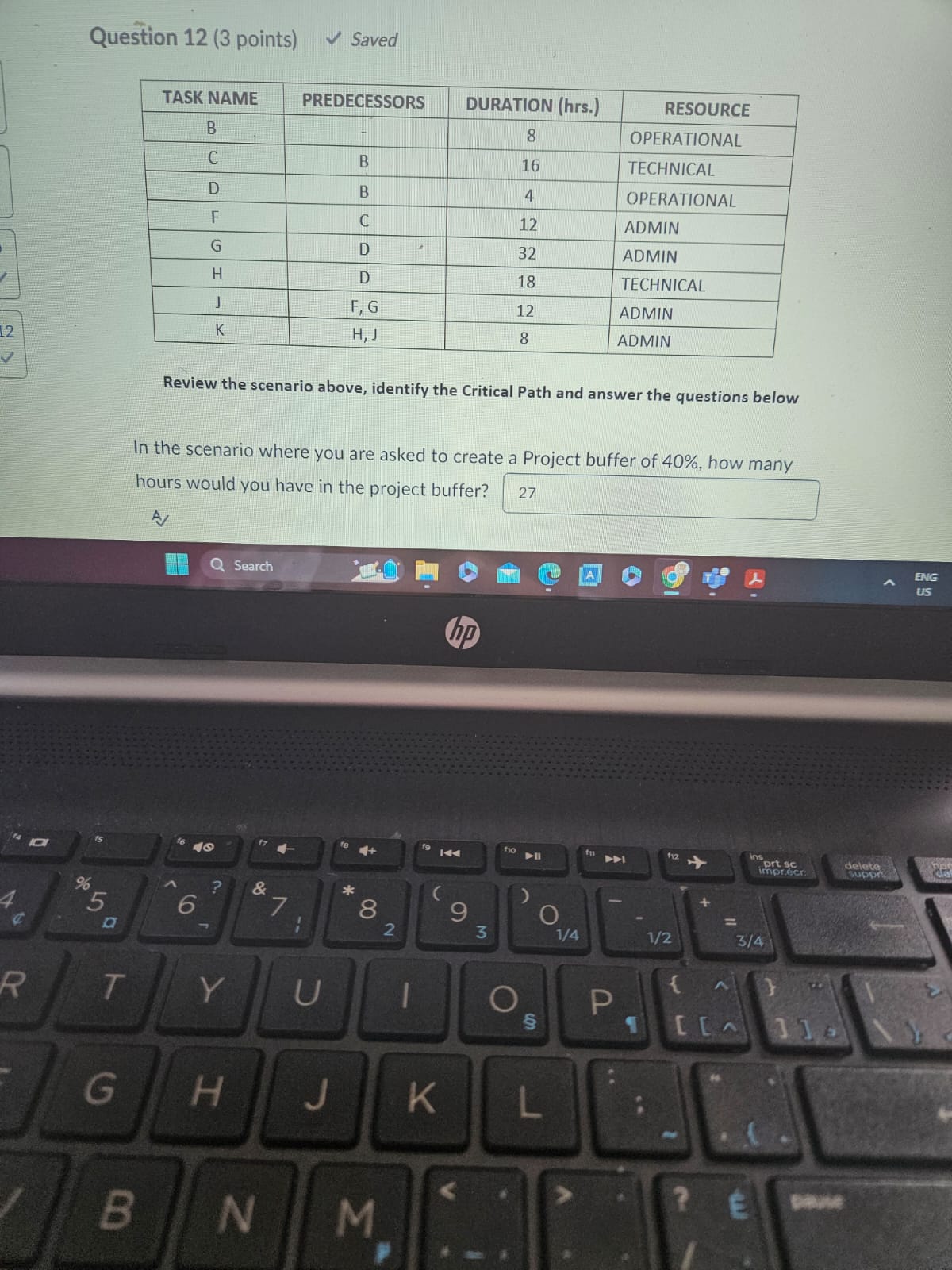  Question 12 (3 points) Saved TASK NAME PREDECESSORS DURATION (hrs.) RESOURCE