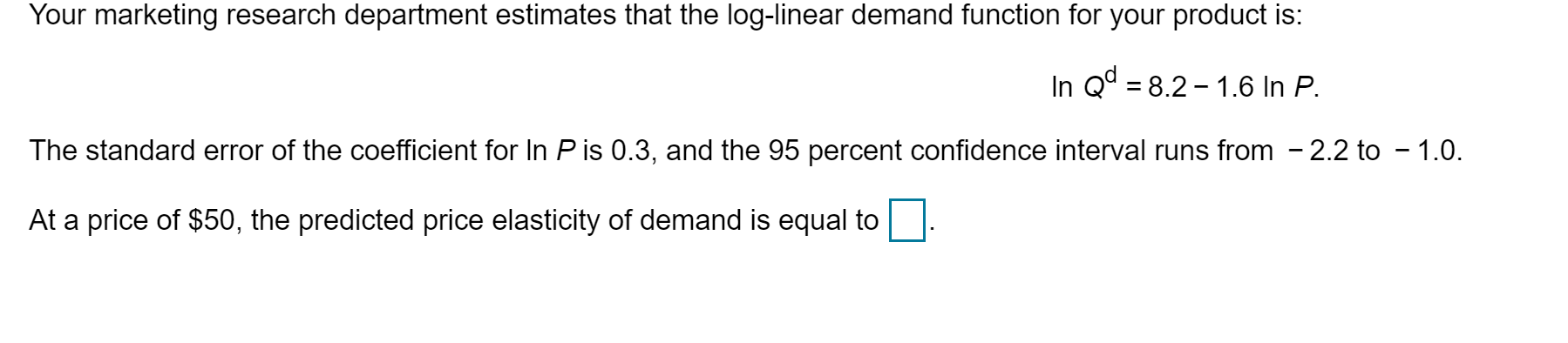 Your marketing research department estimates that the?log-linear demand function for your product?is: