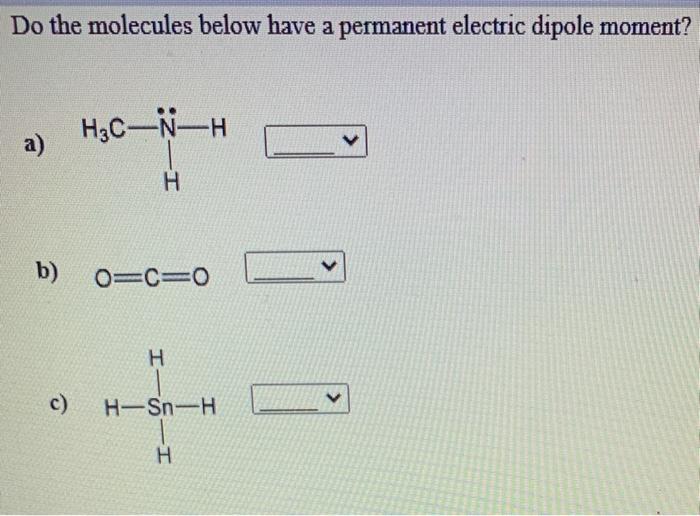  Do the molecules below have a permanent electric dipole moment? H3C-N-H