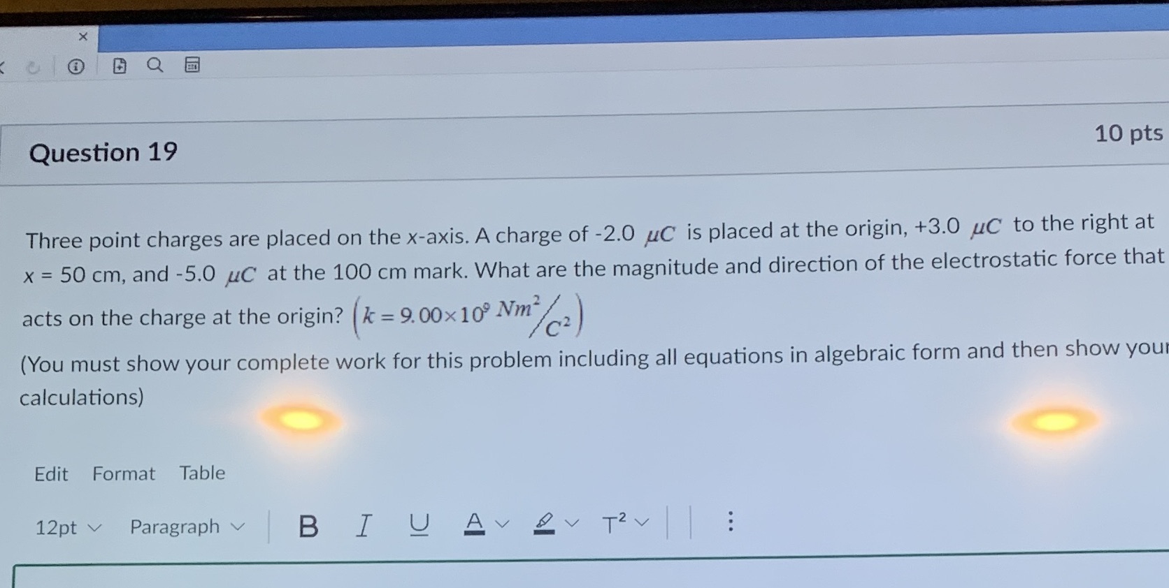 X Question 19 10 pts Three point charges are placed on