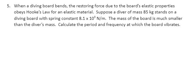 5. When a diving board bends, the restoring force due to
