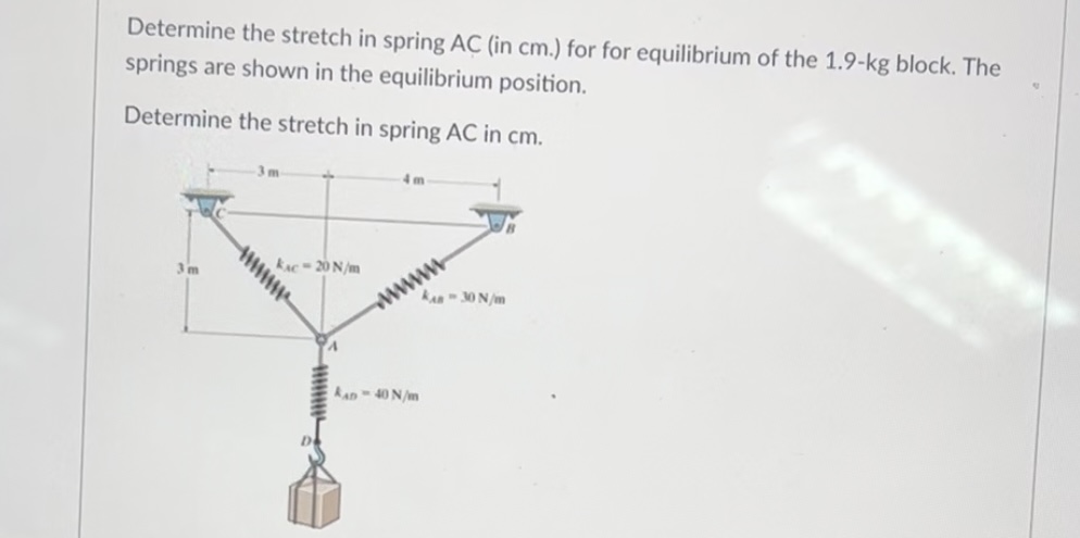  Determine the stretch in spring AC (in cm.) for for equilibrium