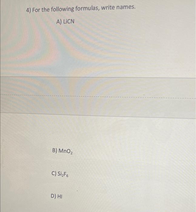  4) For the following formulas, write names. A) LICN B) MnO2