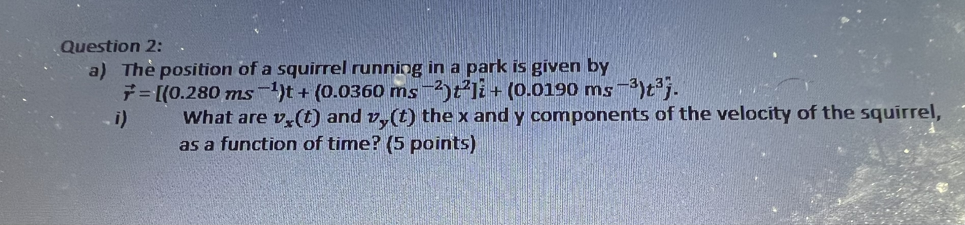 Question 2: a) The position of a squirrel running in a