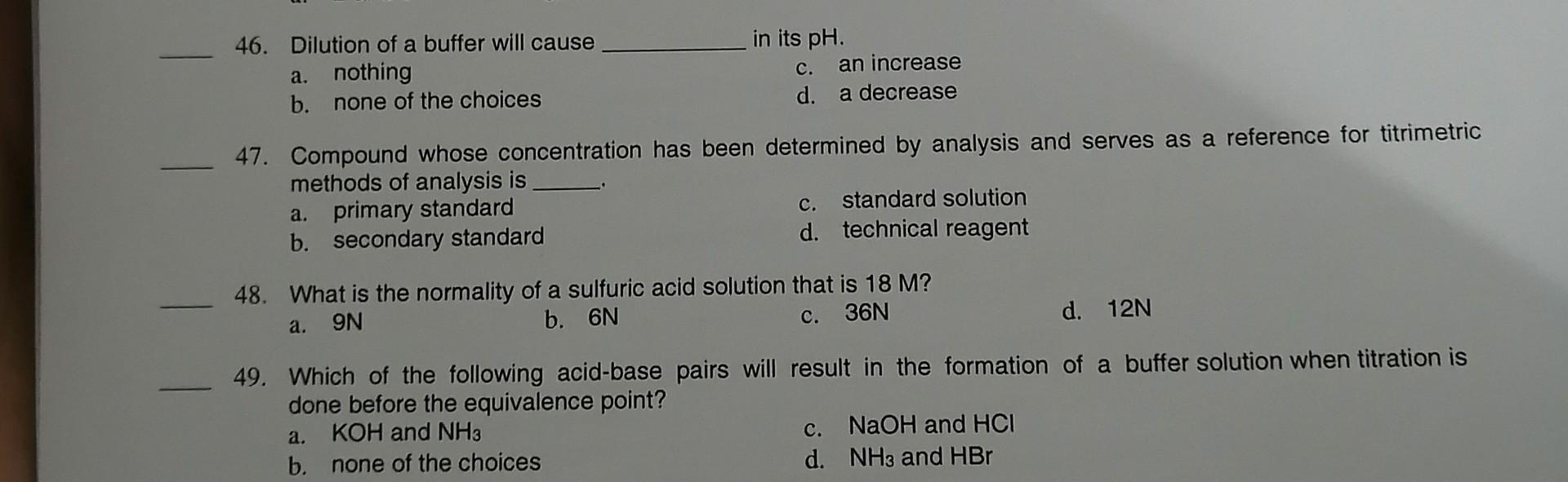 46. Dilution of a buffer will cause in its pH. a.