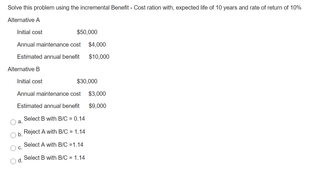 Solve this problem using the incremental Benefit - Cost ration with, expected